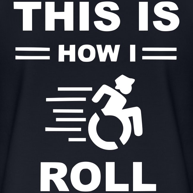 This is how i roll, wheelchair fun, humor