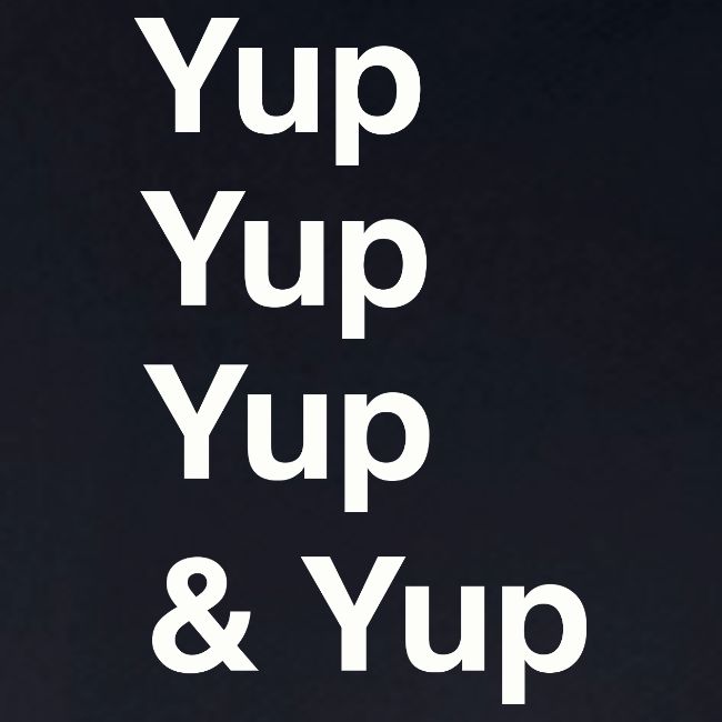 Yup, Yup, Yup & Yup