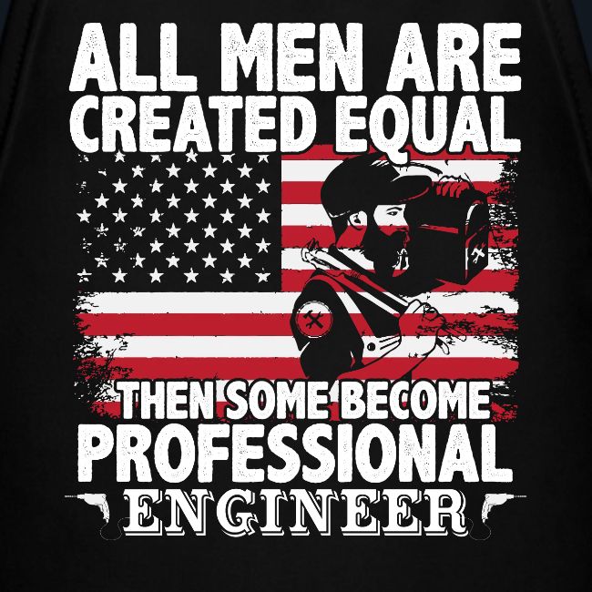 Men are created equal then some become Engineer