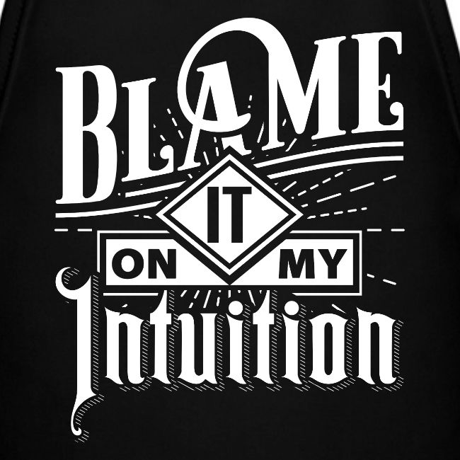 Blame It On My Intuition