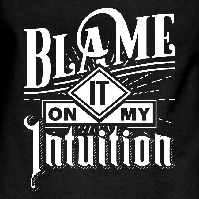 Blame It On My Intuition