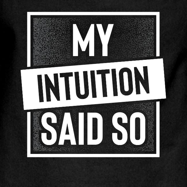 My Intuition Said So