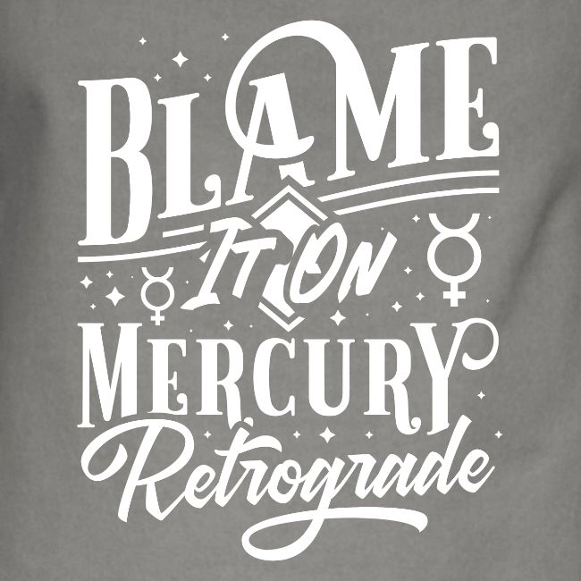 Blame It On Mercury Retrograde