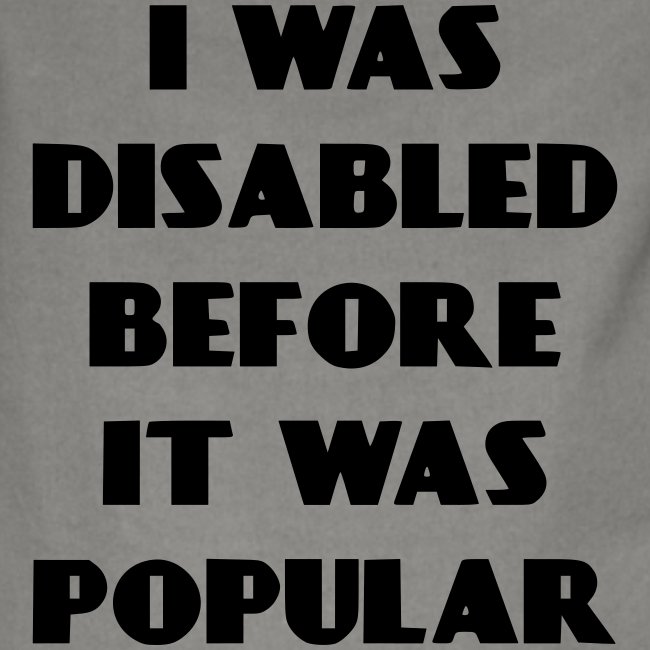 I was disabled before it was popular *