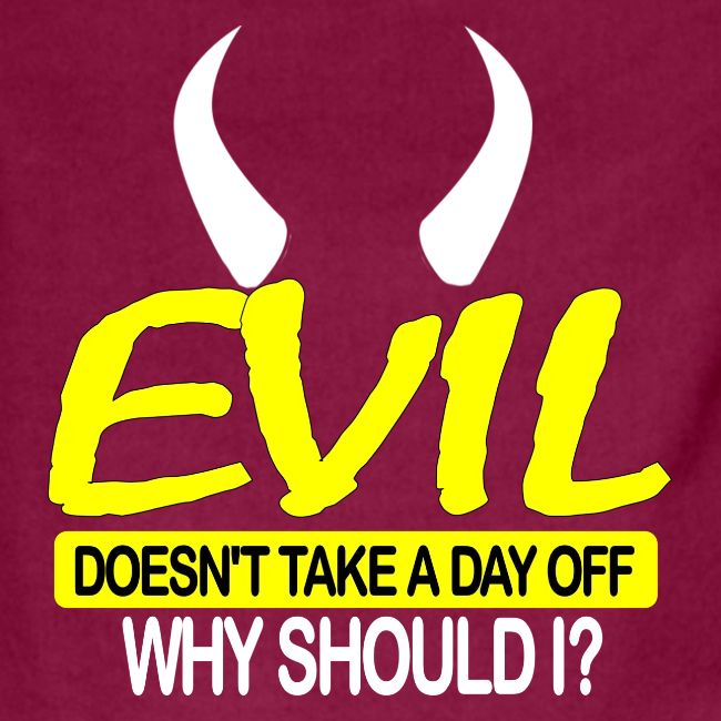 EVIL DOESN'T TAKE A DAY OFF