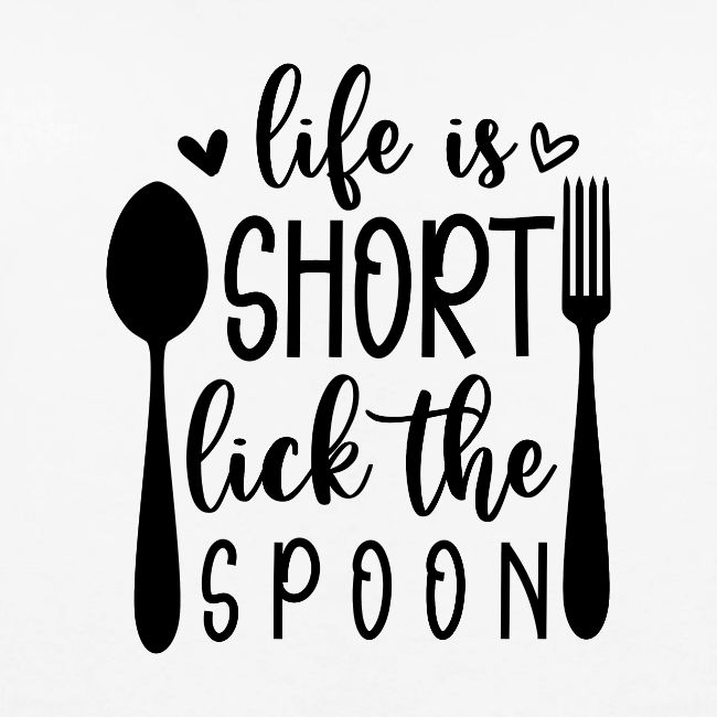 Life is Short Lick the Spoon