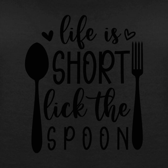 Life is Short Lick the Spoon