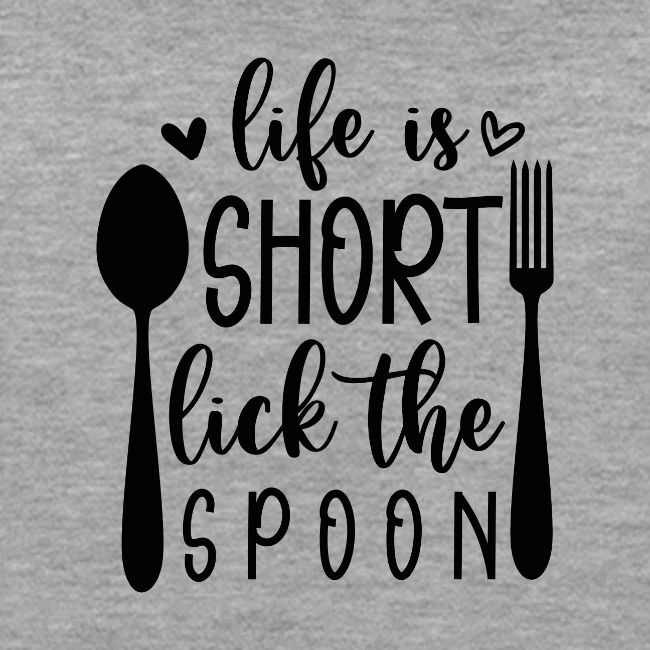 Life is Short Lick the Spoon