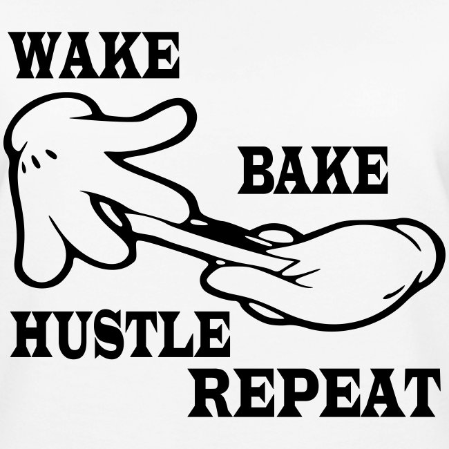 Wake bake hustle repeat