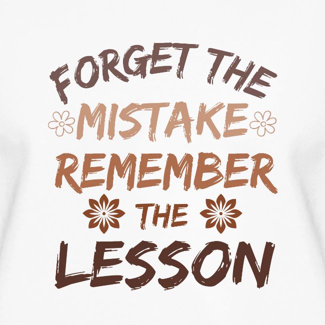 Forget the mistake remember the lesson.