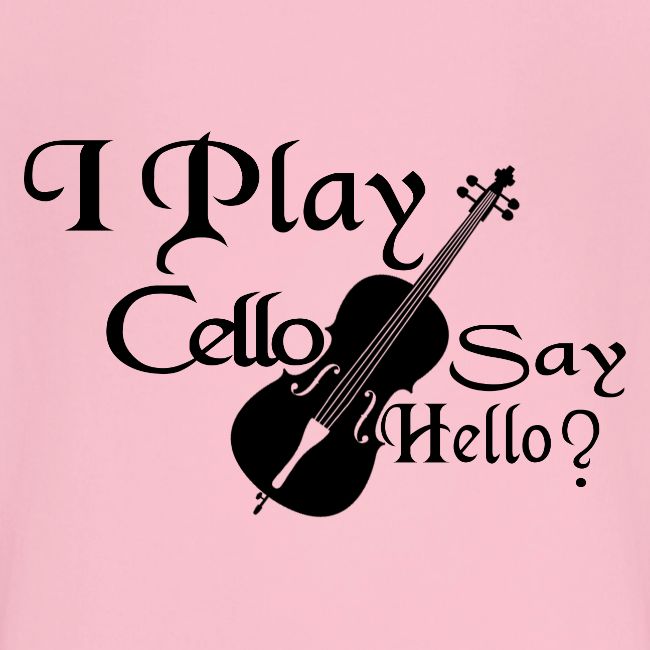 I PLAY CELLO - SAY HELLO!