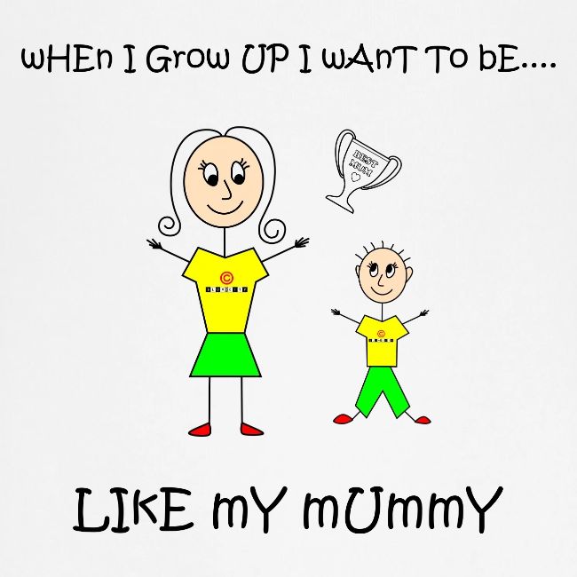 When I Grow Up I Want To Be Like My Mummy