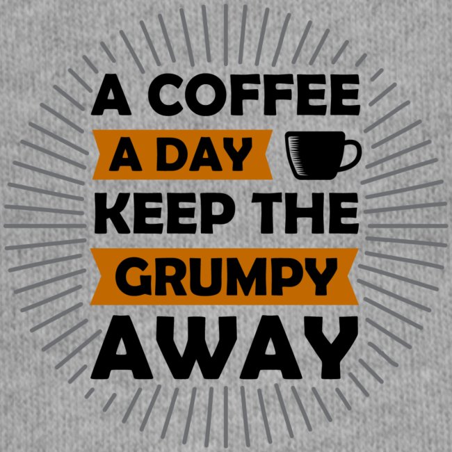 a coffee a day keep the grumpy away 5262165