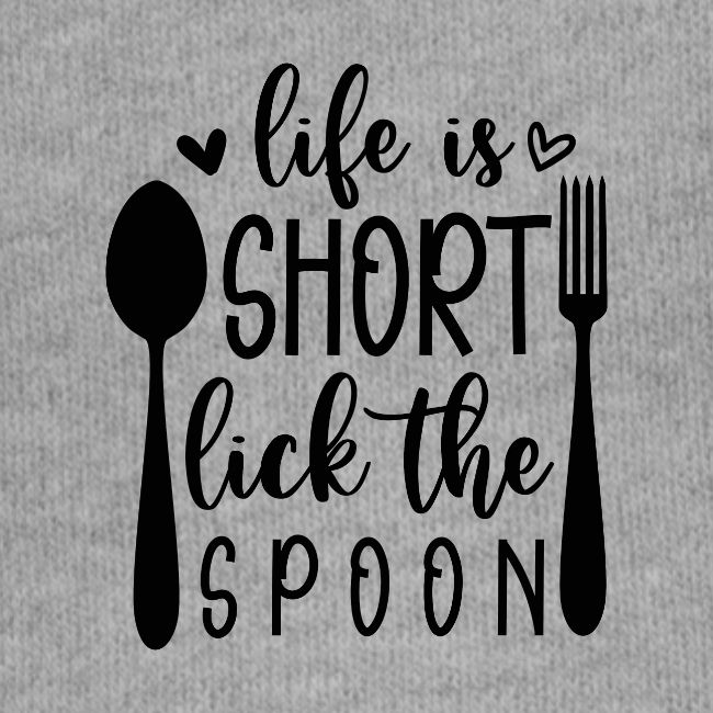 Life is Short Lick the Spoon