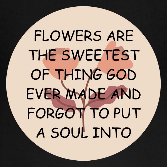 FLOWERS ARE THE SWEETS.