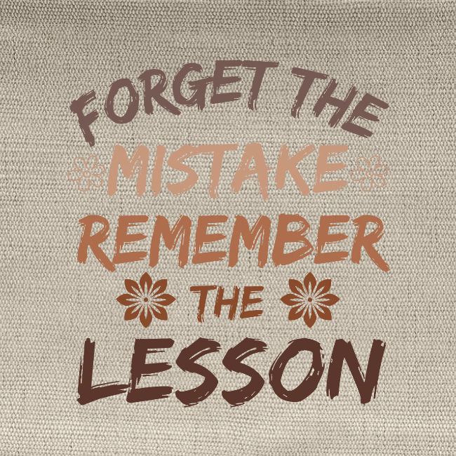 Forget the mistake remember the lesson.