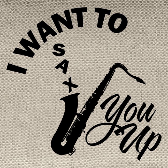 I WANT TO SAX YOU UP