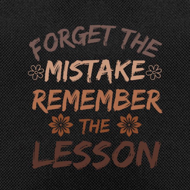 Forget the mistake remember the lesson.