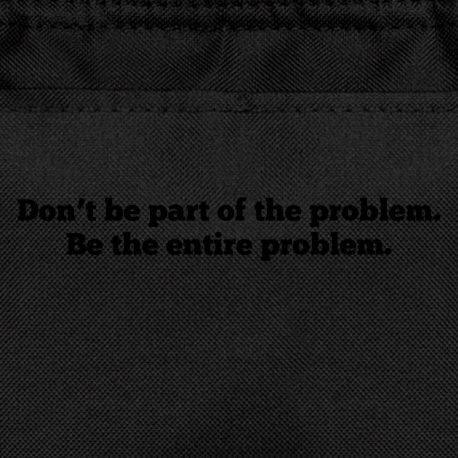 Don't be part of the problem