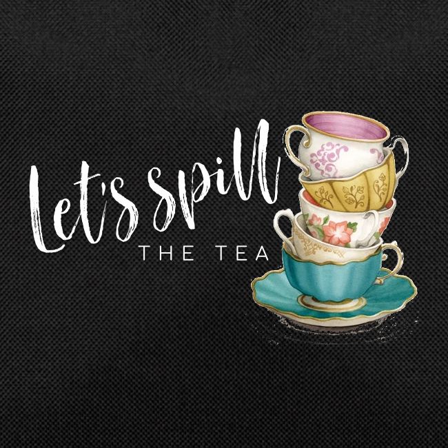 Let's Spill The Tea