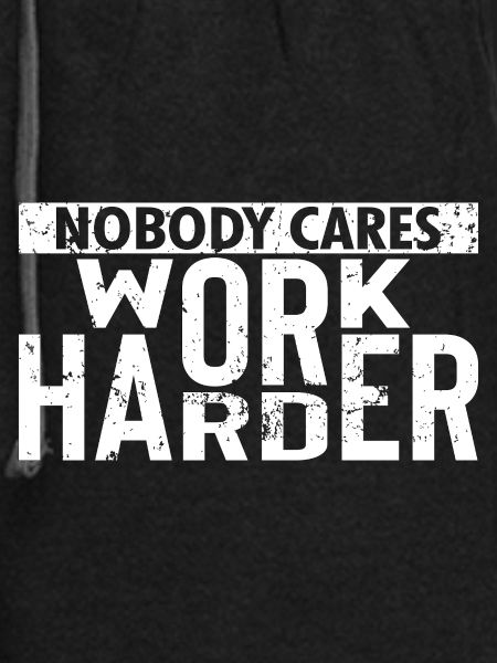 Nobody Cares Work Harder
