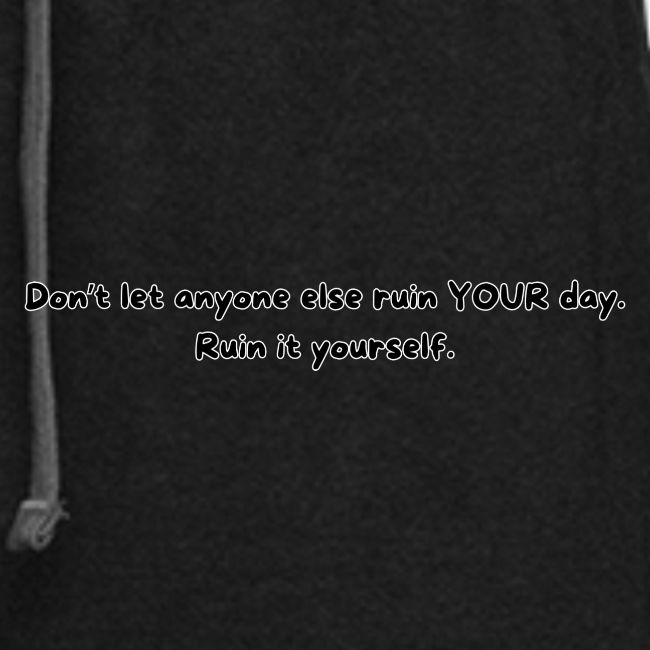 Don't let anyone else ruin your day