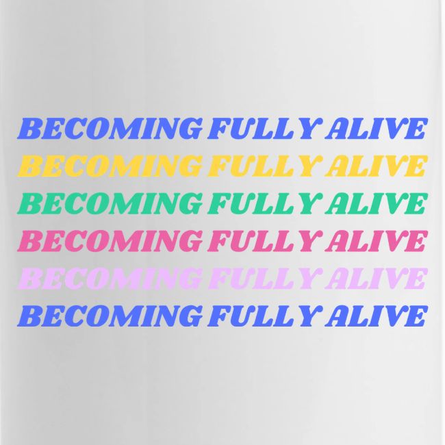 Becoming Fully Alive Multi Color