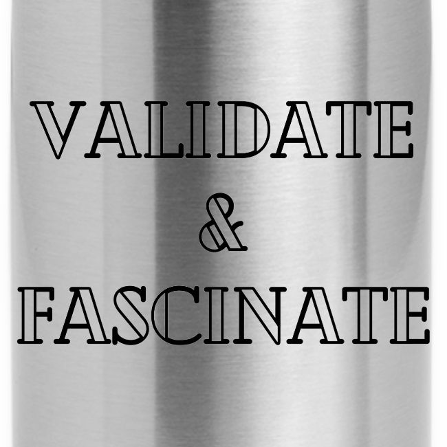 Validate and Fascinate