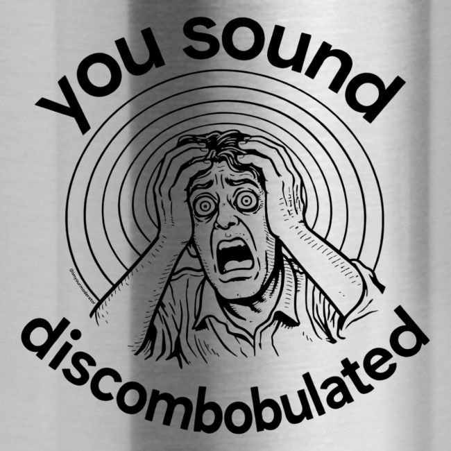 You Sound Discombobulated