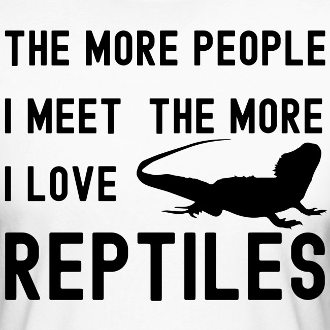 The More People I Meet The More I Love Reptiles