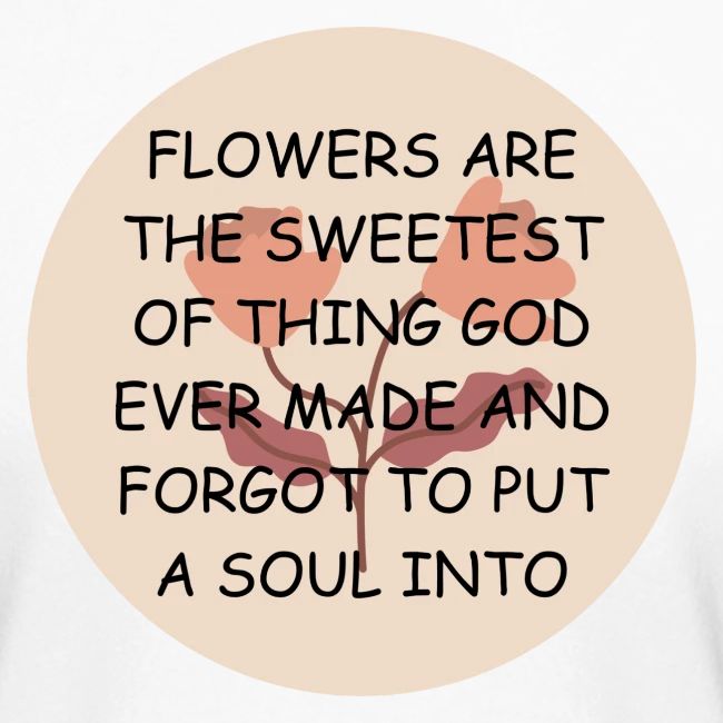 FLOWERS ARE THE SWEETS.
