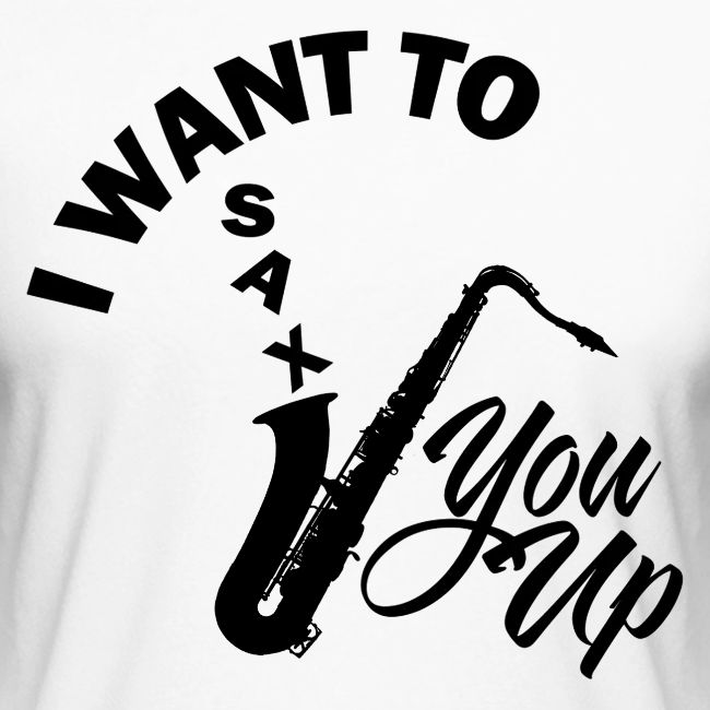 I WANT TO SAX YOU UP