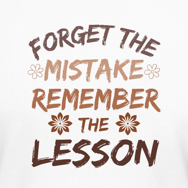 Forget the mistake remember the lesson.