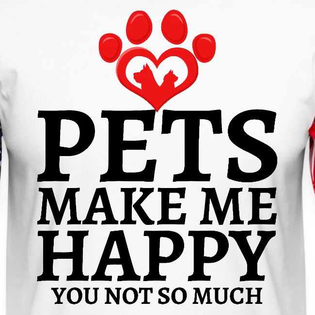 Pets Make Me Happy You Not So Much Dog Cat Lovers