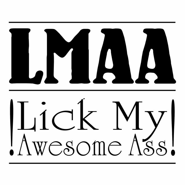 LMAA - Lick My Awesome Ass