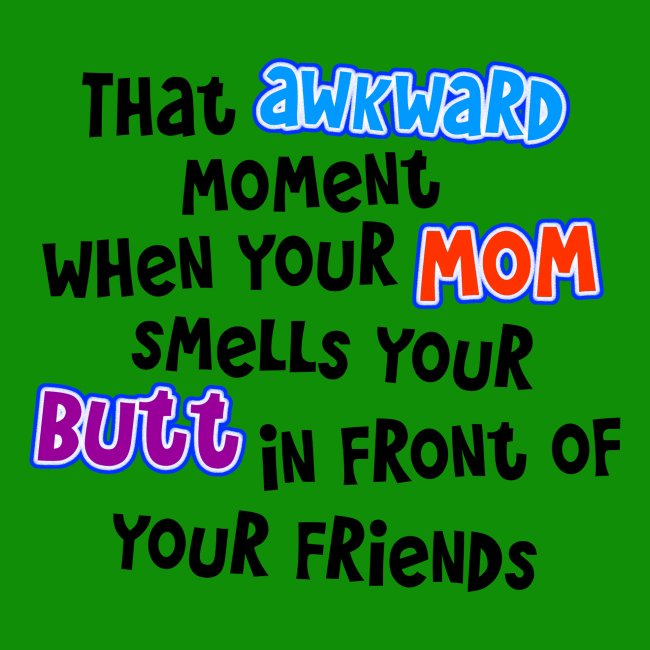 Awkward Moment Mom Smells Your Butt