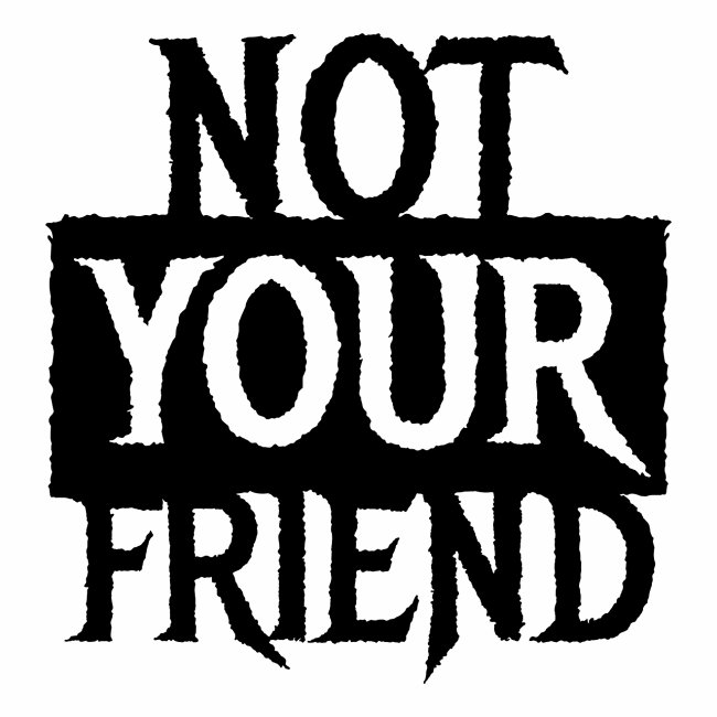 I AM NOT YOUR FRIEND - Cool statement gift ideas