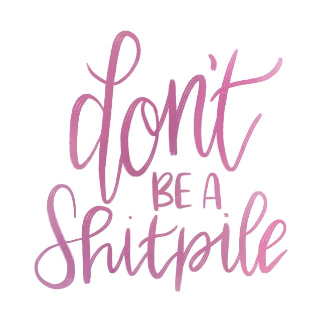 Don't Be A Shitpile