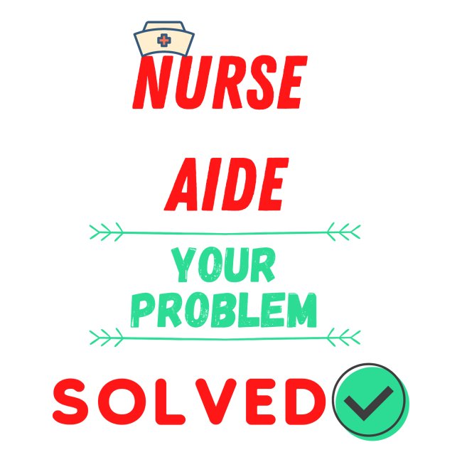 Nurse Aide, Your Problem Solved | New Nurse T-shir