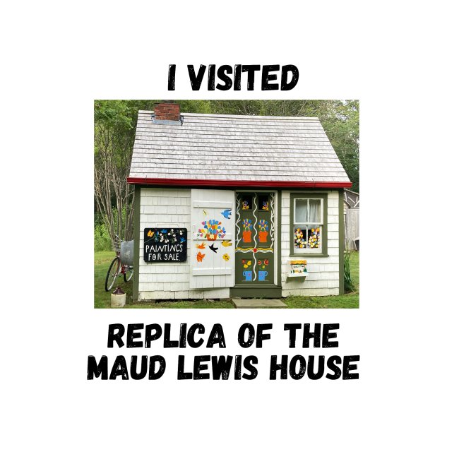 I visited the Replica of the Maud Lewis house