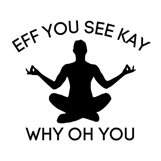 EFF YOU SEE KAY WHY OH YOU, Meditation Silhouette