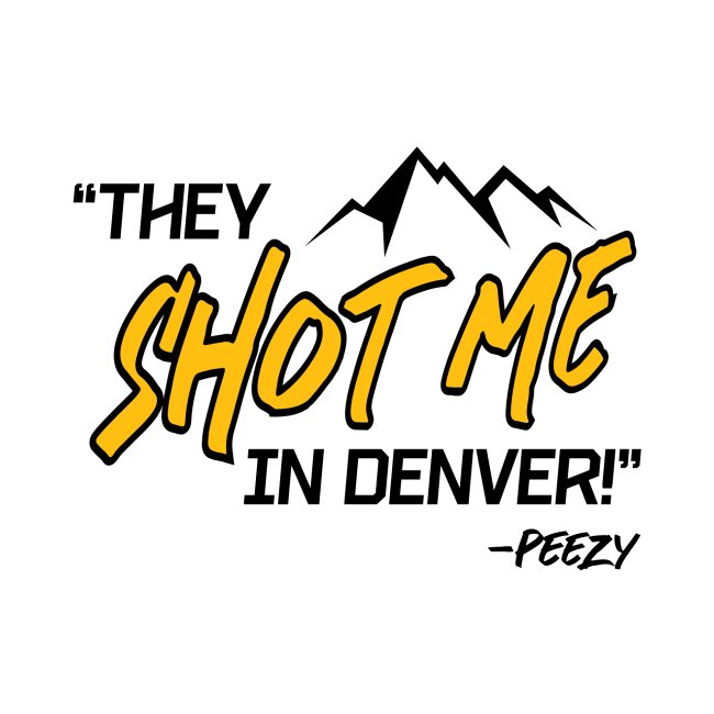 They Shot Me in Denver!