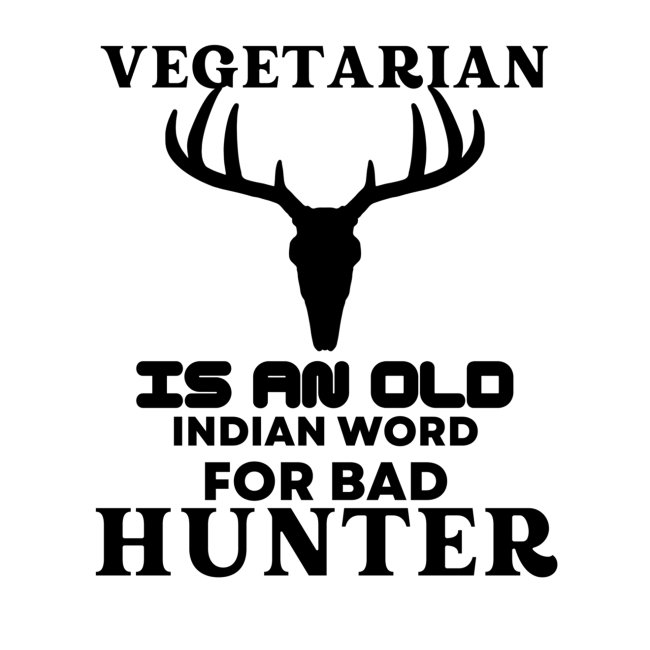 Vegetarian Is An Old Indian Word For Bad Hunter