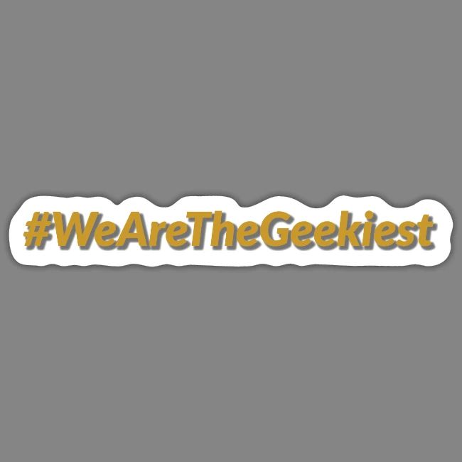 #WeAreTheGeekiest