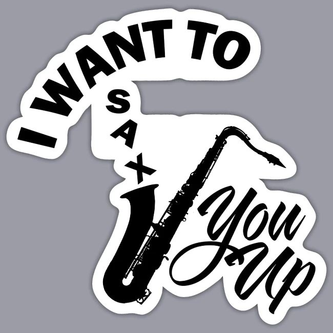 I WANT TO SAX YOU UP