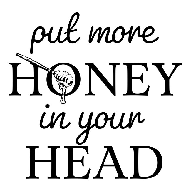 Put More Honey In Your Head