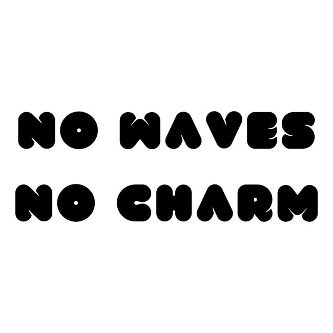 No waves No charm