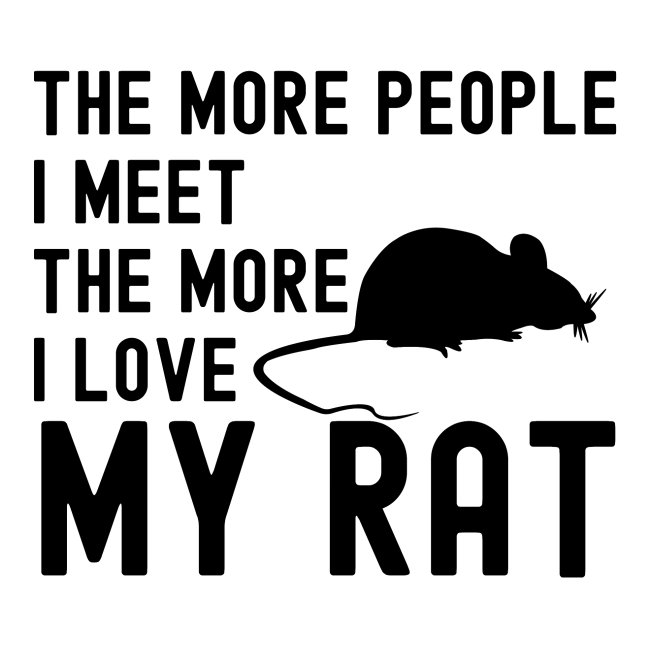 The More People I Meet The More I Love My Rat