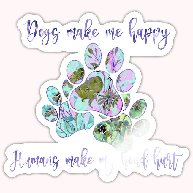 Dogs Make Me Happy Humans Make My Head Hurt