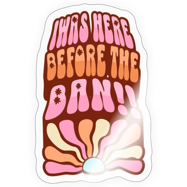 I Was Here Before The Ban